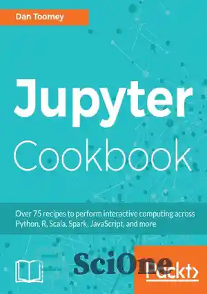 دانلود کتاب Jupyter cookbook: over 75 recipes to perform interactive computing across Python, R, Scala, Spark, JavaScript, and more –...