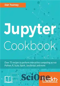 دانلود کتاب Jupyter cookbook: over 75 recipes to perform interactive computing across Python, R, Scala, Spark, JavaScript, and more –...