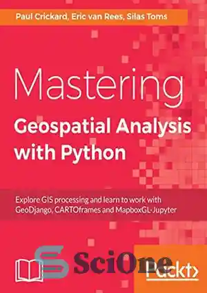 دانلود کتاب Mastering Geospatial Analysis with Python: Explore GIS processing and learn to work with GeoDjango, CARTOframes and MapboxGL-Jupyter –...