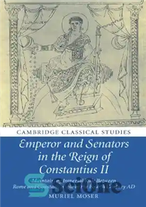 دانلود کتاب Emperor and senators in the reign of Constantius II: maintaining imperial rule between Rome and Constantinople in the...