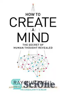 دانلود کتاب How to Create a Mind: The Secret of Human Thought Revealed – چگونه ذهن بسازیم: راز اندیشه انسان...