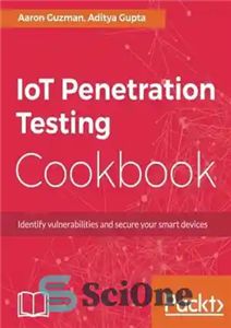 دانلود کتاب IoT penetration testing cookbook: identify vulnerabilities and secure your smart devices – کتاب آشپزی تست نفوذ اینترنت اشیا:...