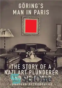 دانلود کتاب Goering’s Man in Paris: The Story of a Nazi Art Plunderer and His World – مرد گورینگ در...