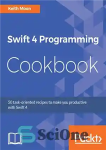 دانلود کتاب Swift 4 Programming Cookbook: 50 task-oriented recipes to make you productive with Swift 4 – کتاب آشپزی برنامه...