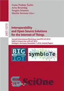 دانلود کتاب Interoperability and Open-Source Solutions for the Internet of Things: Second International Workshop, InterOSS-IoT 2016, Held in Conjunction with...