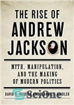 دانلود کتاب The Rise of Andrew Jackson: Myth, Manipulation, and the Making of Modern Politics – ظهور اندرو جکسون: اسطوره،...