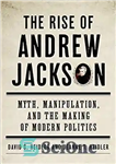 دانلود کتاب The Rise of Andrew Jackson: Myth, Manipulation, and the Making Modern Politics ظهور اندرو جکسون: اسطوره،... 