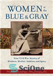 دانلود کتاب Women of the Blue and Gray: True Civil War Stories of Mothers, Medics, Soldiers, and Spies – زنان...