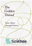 دانلود کتاب The Golden Thread: How Fabric Changed History – موضوع طلایی: چگونه پارچه تاریخ را تغییر داد