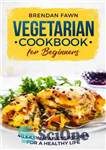 دانلود کتاب Vegetarian Cookbook for Beginners: 40 Easy Meatless Recipes for a Healthy Life – کتاب آشپزی گیاهی برای مبتدیان:...