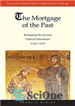 دانلود کتاب The Mortgage of the Past: Reshaping the Ancient Political Inheritance (1050-1300) – رهن گذشته: تغییر شکل میراث سیاسی...