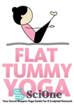 دانلود کتاب Flat Tummy Yoga: Your Secret Weapon Yoga Guide For A Sculpted Stomach (Just Do Yoga Book 4) –...