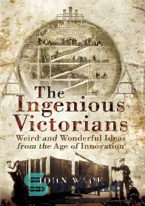 دانلود کتاب The Ingenious Victorians: Weird and Wonderful Ideas from the Age of Innovation – ویکتوریایی های مبتکر: ایده های...