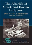 دانلود کتاب The Afterlife of Greek and Roman Sculpture: Late Antique Responses and Practices – زندگی پس از مرگ مجسمه‌سازی...