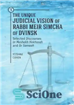 دانلود کتاب Unique Judicial Vision of Rabbi Meir Simcha of Dvinsk: Selected Discourses in Meshekh Hokhmah and or Sameah –...