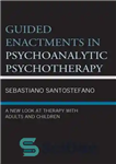 دانلود کتاب Guided Enactments in Psychoanalytic Psychotherapy: A New Look at Therapy with Adults and Children – اقدامات هدایت شده...