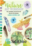 دانلود کتاب Nature Art Workshop: Tips, Techniques, and Step-by-Step Projects for Creating Nature-Inspired Art – کارگاه هنر طبیعت: نکات، تکنیک...