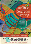 دانلود کتاب The True Secret of Writing Connecting Life with Language – راز واقعی نوشتن ارتباط زندگی با زبان