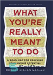 دانلود کتاب What you’re really meant to do: a roadmap for reaching your unique potential – آنچه شما واقعاً باید...