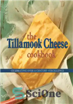 دانلود کتاب The Tillamook cheese cookbook: celebrating over a century of excellence – کتاب آشپزی پنیر تیلاموک: جشن بیش از...