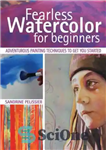 دانلود کتاب Fearless Watercolor for Beginners: Adventurous Painting Techniques to Get You Started – آبرنگ بی باک برای مبتدیان: تکنیک...