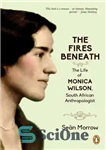 دانلود کتاب The fires beneath: the life of Monica Wilson, South African anthropologist – آتش‌های زیر: زندگی مونیکا ویلسون، انسان‌شناس...