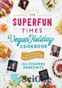 دانلود کتاب The Superfun Times Vegan Holiday Cookbook: Entertaining for Absolutely Every Occasion – کتاب آشپزی The Superfun Times Vegan...