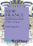 دانلود کتاب New france 1701-1744: A Supplement to Europe – فرانسه جدید 1701-1744: مکملی برای اروپا