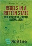 دانلود کتاب Rebels in a rotten state: understanding atrocity in the Sierra Leone Civil War – شورشیان در وضعیت پوسیده:...