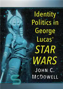 دانلود کتاب Identity Politics in George Lucas’ Star Wars – سیاست هویت در جنگ ستارگان جورج لوکاس