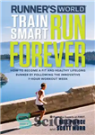 دانلود کتاب Runner’s World Train Smart, Run Forever: How to Become a Fit and Healthy Lifelong Runner by Following the...