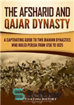 دانلود کتاب The Afsharid and Qajar Dynasty: A Captivating Guide to Two Iranian Dynasties Who Ruled Persia from 1736 to...