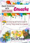 دانلود کتاب Enjoy Everyday with Gouache – Happy Painting: An Inspiring and Practical Guide to Painting Things Around You in...