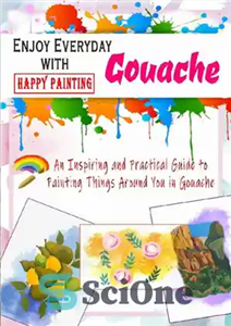 دانلود کتاب Enjoy Everyday with Gouache Happy Painting An Inspiring and Practical Guide to Things Around You in 