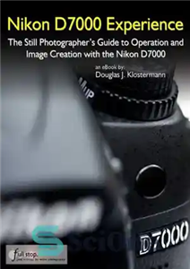 دانلود کتاب Nikon D7000 Experience: The Still Photographer’s Guide to Operation and Image Creation with the Nikon D7000 – تجربه... 