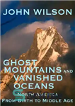 دانلود کتاب Ghost Mountains and Vanished Oceans: North America from Birth to Middle Age – کوه‌های ارواح و اقیانوس‌های ناپدید...