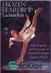 دانلود کتاب Frozen teardrop: the tragedy and triumph of figure skating’s ”queen of spin” – اشک یخ زده: تراژدی و...