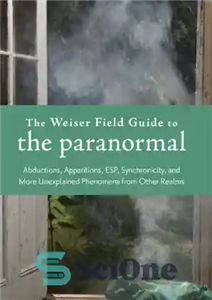 دانلود کتاب The Weiser field guide to the paranormal: abductions, apparitions, ESP, synchronicity, and more unexplained phenomena from other realms...