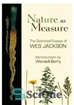 دانلود کتاب Nature as measure: the selected essays of Wes Jackson – طبیعت به عنوان معیار: مقالات منتخب وس جکسون