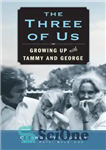 دانلود کتاب The three of us: growing up with Tammy and George – ما سه نفر: با تامی و جورج...