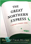 دانلود کتاب The great northern express: a writer’s journey home – اکسپرس بزرگ شمال: سفر یک نویسنده به خانه