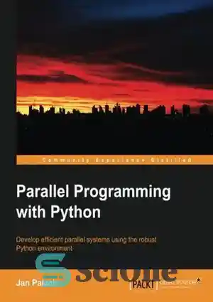دانلود کتاب Parallel programming with Python: develop efficient parallel systems using the robust Python environment – برنامه نویسی موازی با...
