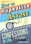 دانلود کتاب How to Hypnotise Anyone: Confessions of a Rogue Hypnotist – چگونه هر کسی را هیپنوتیزم کنیم: اعترافات یک...