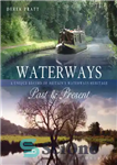 دانلود کتاب Waterways Past & Present: A Unique Portrait of Britain’s Waterways Heritage – آبراه های گذشته و حال: پرتره...