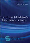 دانلود کتاب German Idealism’s Trinitarian Legacy – میراث تثلیثی ایده آلیسم آلمانی