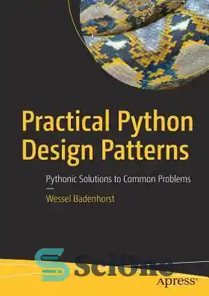 دانلود کتاب Practical Python Design Patterns: Pythonic Solutions to Common Problems – الگوهای طراحی عملی پایتون: راه حل های پایتونیک...