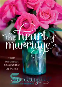 دانلود کتاب The heart of marriage: stories that celebrate the adventure life together قلب ازدواج: داستان هایی که... 