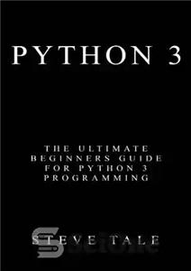 دانلود کتاب Python 3: the ultimate beginners guide for Python 3 programming – پایتون 3: راهنمای نهایی مبتدیان برای برنامه...