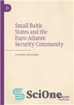 دانلود کتاب Small Baltic States and the Euro-Atlantic Security Community – کشورهای کوچک بالتیک و جامعه امنیت یورو آتلانتیک