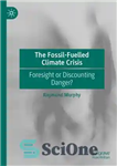 دانلود کتاب The Fossil-Fuelled Climate Crisis: Foresight or Discounting Danger  – بحران آب و هوای فسیلی: آینده نگری یا کاهش...